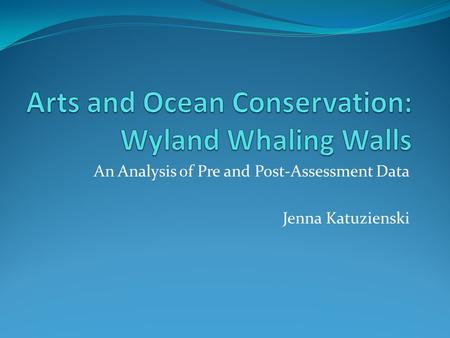 An Analysis of Pre and Post-Assessment Data Jenna Katuzienski.
