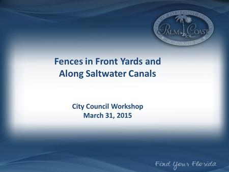 Fences in Front Yards and Along Saltwater Canals City Council Workshop March 31, 2015.