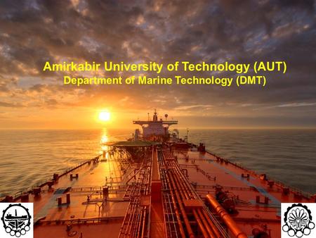 1 Amirkabir University of Technology (AUT) Department of Marine Technology (DMT)