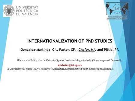 INTERNATIONALIZATION OF PhD STUDIES Gonzalez-Martinez, C 1., Pastor, Cl 1., Chafer, M 1. and Pittia, P 2. 1Universitat Politecnica de Valencia (Spain),