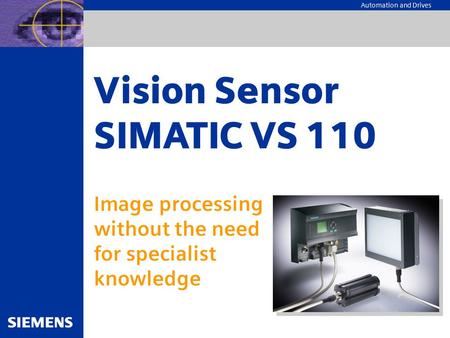 Automation and Drives Vision Sensor SIMATIC VS 110 Image processing without the need for specialist knowledge.