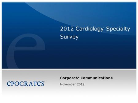 Corporate Communications 2012 Cardiology Specialty Survey November 2012.