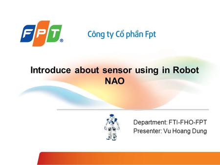 Introduce about sensor using in Robot NAO Department: FTI-FHO-FPT Presenter: Vu Hoang Dung.