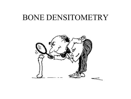 BONE DENSITOMETRY. THE ART AND SCIENCE OF MEASURING THE BONE MINERAL CONTENT AND DENSITY OF SPECIFIC SKELETAL SITES OR THE WHOLE BODY.