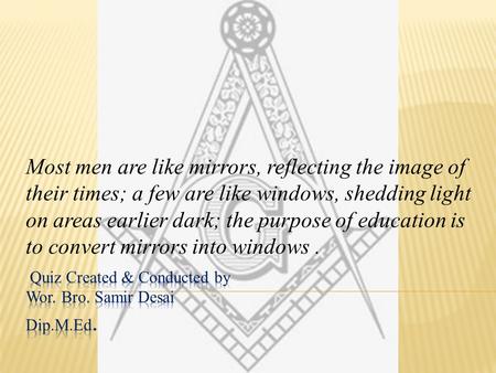 Most men are like mirrors, reflecting the image of their times; a few are like windows, shedding light on areas earlier dark; the purpose of education.