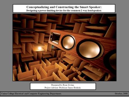 Conceptualizing and Constructing the Smart Speaker: Designing a power-limiting device for the common 2-way loudspeaker. Presented by Ryan Gwinn. Project.