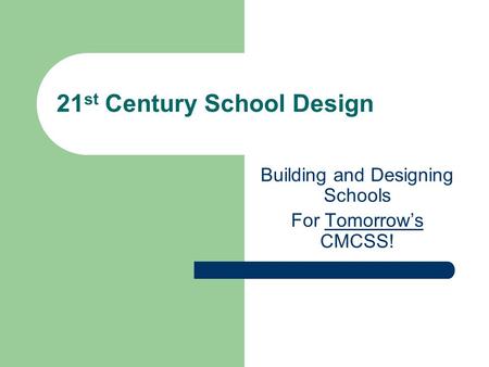 21 st Century School Design Building and Designing Schools For Tomorrow’s CMCSS!
