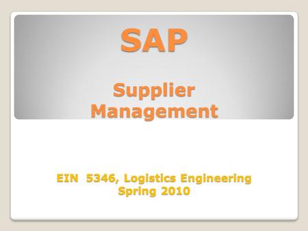 SAP Supplier Management EIN 5346, Logistics Engineering Spring 2010.