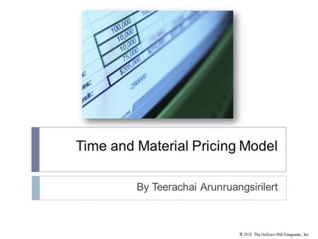 © 2010 The McGraw-Hill Companies, Inc. Time and Material Pricing Model By Teerachai Arunruangsirilert.