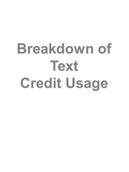 Breakdown of Text Credit Usage. Cost Breakdown: MT Outgoing Messages (MT) In general, all outgoing SMS messages (MT) cost 1 text credit. MT are sent during: