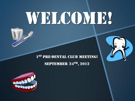 Welcome! 1 st Pre-Dental Club Meeting! September 24 th, 2012.