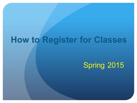 How to Register for Classes Spring 2015. Step One: Advisement Make an appointment with your Academic Advisor/ University 101 Professor Know what you need.
