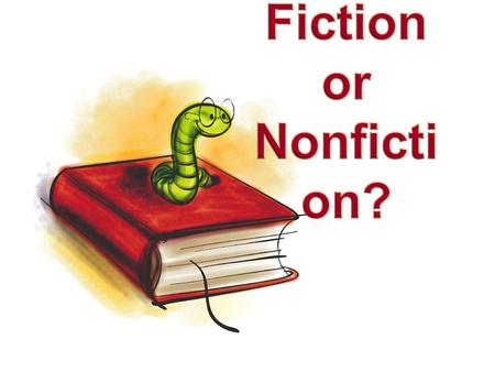Fiction or Nonfiction? Fiction Story is created from the author’s imagination – Stories are pretend – Animals or objects can talk, wear clothes, have.