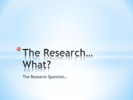 The Research Question…. * A research question is a statement that identifies the phenomenon you are wanting to study.