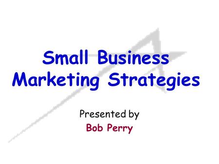 Small Business Marketing Strategies Presented by Bob Perry.
