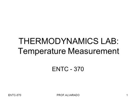 ENTC-370PROF. ALVARADO1 THERMODYNAMICS LAB: Temperature Measurement ENTC - 370.