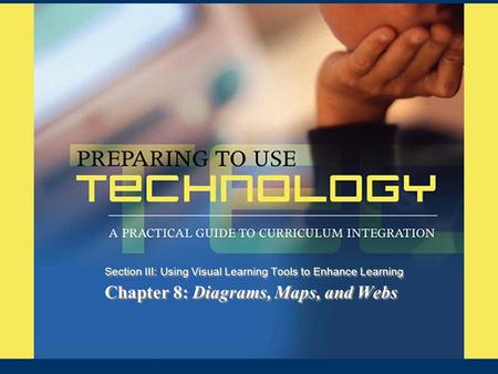 Chapter 8: Diagrams, Maps, and Webs Section III: Using Visual Learning Tools to Enhance Learning.