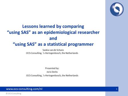 © OCS Consulting www.ocs-consulting.com/nl 1 Lessons learned by comparing “using SAS” as an epidemiological researcher and “using SAS” as a statistical.