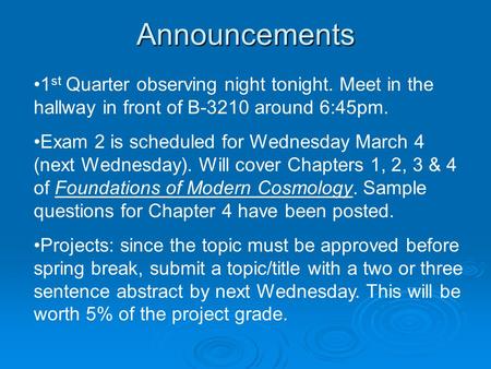 Announcements 1 st Quarter observing night tonight. Meet in the hallway in front of B-3210 around 6:45pm. Exam 2 is scheduled for Wednesday March 4 (next.