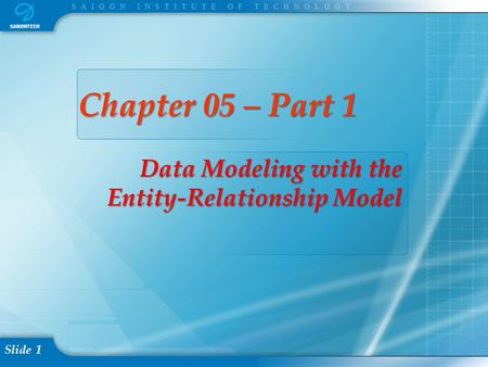 Slide 1 Chapter 05 – Part 1 Data Modeling with the Entity-Relationship Model.