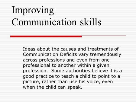 Improving Communication skills Ideas about the causes and treatments of Communication Deficits vary tremendously across professions and even from one professional.