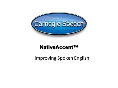 Improving Spoken English NativeAccent™. What is NativeAccent? New internet-delivered technology that assesses a student’s English pronunciation skills.