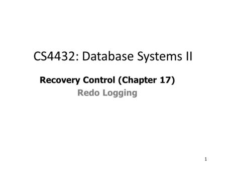 1 Recovery Control (Chapter 17) Redo Logging CS4432: Database Systems II.