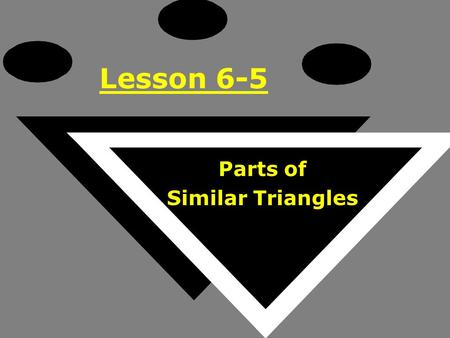 Lesson 6-5 Parts of Similar Triangles. Ohio Content Standards: