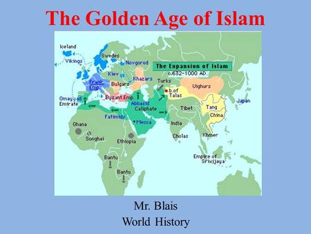 The Golden Age of Islam Mr. Blais World History.