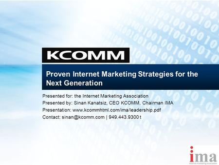 Proven Internet Marketing Strategies for the Next Generation Presented for: the Internet Marketing Association Presented by: Sinan Kanatsiz, CEO KCOMM,