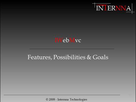 © 2008 - Internna Technologies 1 IWebMvc Features, Possibilities & Goals.