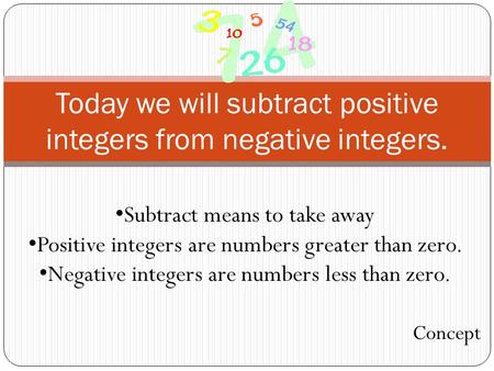 Today we will subtract positive integers from negative integers. Subtract means to take away Positive integers are numbers greater than zero. Negative.