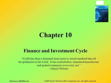 10-1 McGraw-Hill/Irwin ©2007 by the McGraw-Hill Companies, Inc. All rights reserved. Chapter 10 Finance and Investment Cycle “Credit has done a thousand.