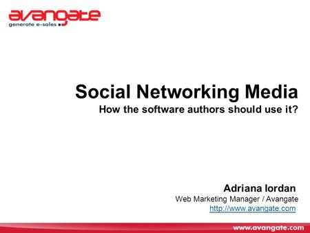 Adriana Iordan Web Marketing Manager / Avangate  Social Networking Media How the software authors should use it?
