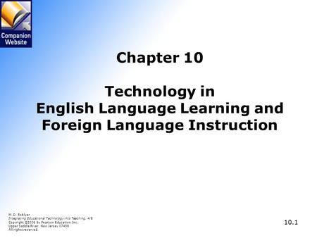 Chapter 10 Technology in English Language Learning and Foreign Language Instruction M. D. Roblyer Integrating Educational Technology into Teaching, 4/E.