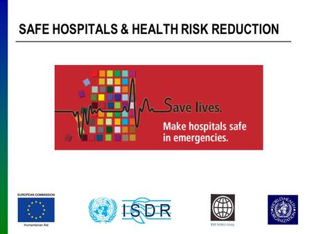 SAFE HOSPITALS & HEALTH RISK REDUCTION. Safe Hospitals Initiative “A health facility whose services remain accessible and functioning at maximum capacity.