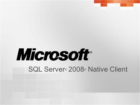 SQL Server ® 2008 ® Native Client. Agenda  Introduction to SQL Server Native Client  Building High-Performance Data Access Solutions  Going Beyond.