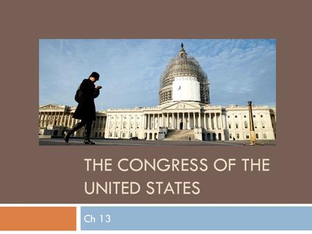 THE CONGRESS OF THE UNITED STATES Ch 13. Americans hate the Congress??