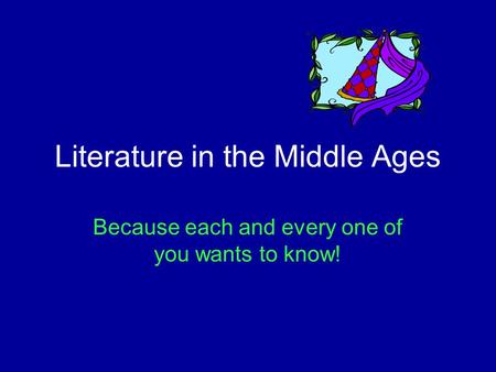 Literature in the Middle Ages Because each and every one of you wants to know!