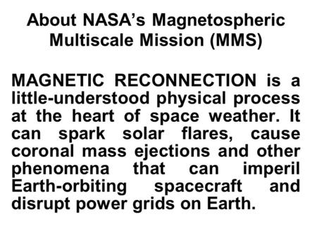 SMART About NASA’s Magnetospheric Multiscale Mission (MMS) MAGNETIC RECONNECTION is a little-understood physical process at the heart of space weather.