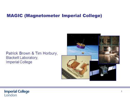 11 MAGIC (Magnetometer Imperial College) Patrick Brown & Tim Horbury, Blackett Laboratory, Imperial College.