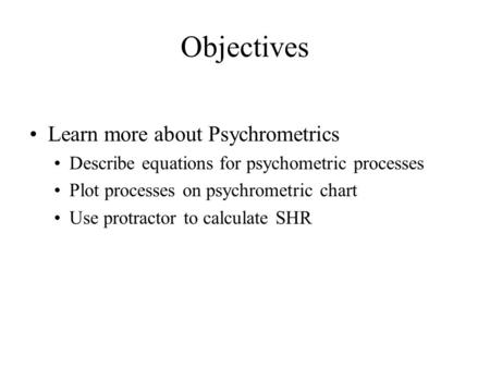 Objectives Learn more about Psychrometrics