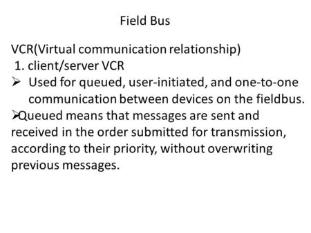 Field Bus VCR(Virtual communication relationship) 1. client/server VCR  Used for queued, user-initiated, and one-to-one communication between devices.