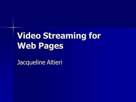 Video Streaming for Web Pages Jacqueline Altieri.