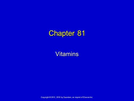 Copyright © 2013, 2010 by Saunders, an imprint of Elsevier Inc. Chapter 81 Vitamins.