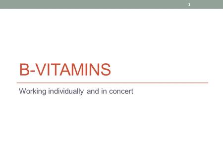 B-VITAMINS Working individually and in concert 1.