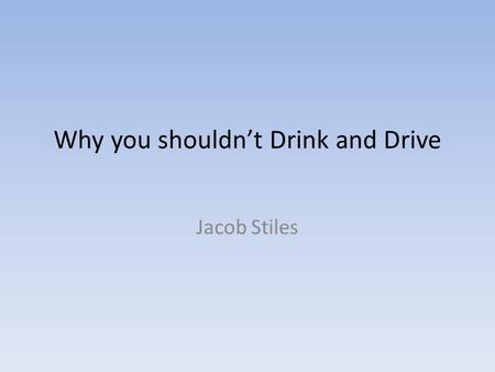 Why you shouldn’t Drink and Drive Jacob Stiles.