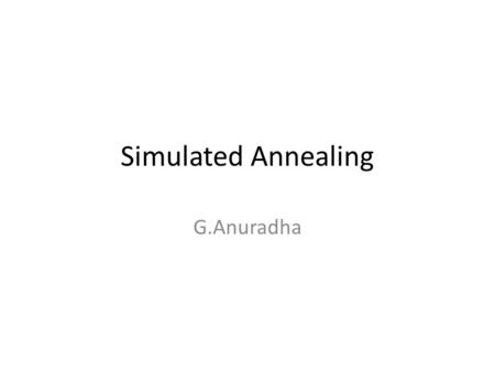Simulated Annealing G.Anuradha. What is it? Simulated Annealing is a stochastic optimization method that derives its name from the annealing process used.
