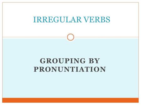 GROUPING BY PRONUNTIATION IRREGULAR VERBS. BET BURST COST CUT FIT HIT HURT LET BET BURST COST CUT FIT HIT HURT LET BET BURST COST CUT FIT HIT HURT LET.