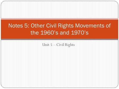 Notes 5: Other Civil Rights Movements of the 1960’s and 1970’s